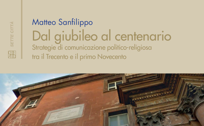 New volume 2016: Dal giubileo al centenario. Strategie di comunicazione politico religiosa tra il Trecento e il primo Novecento.